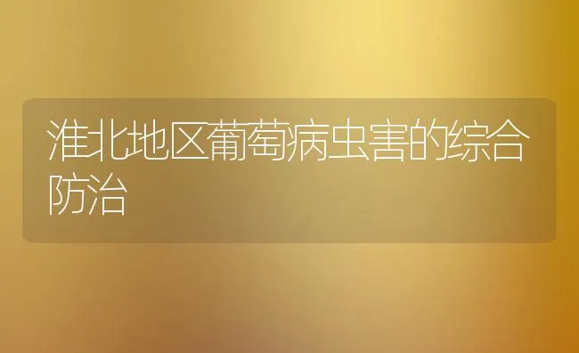 淮北地区葡萄病虫害的综合防治