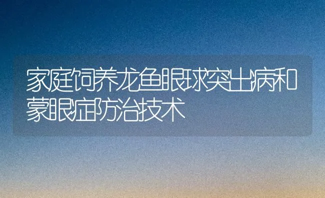 家庭饲养龙鱼眼球突出病和蒙眼症防治技术